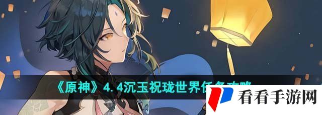 《原神》4.4沉玉祝珑世界任务攻略