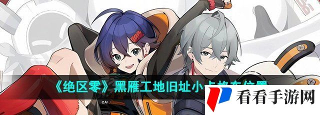 《绝区零》黑雁工地旧址小卡格车位置