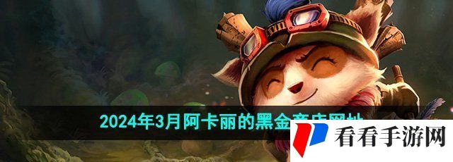 《英雄联盟》2024年3月阿卡丽的黑金商店网址