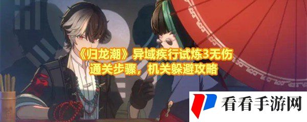 《归龙潮》异域疾行试炼3无伤通关步骤，机关躲避攻略
