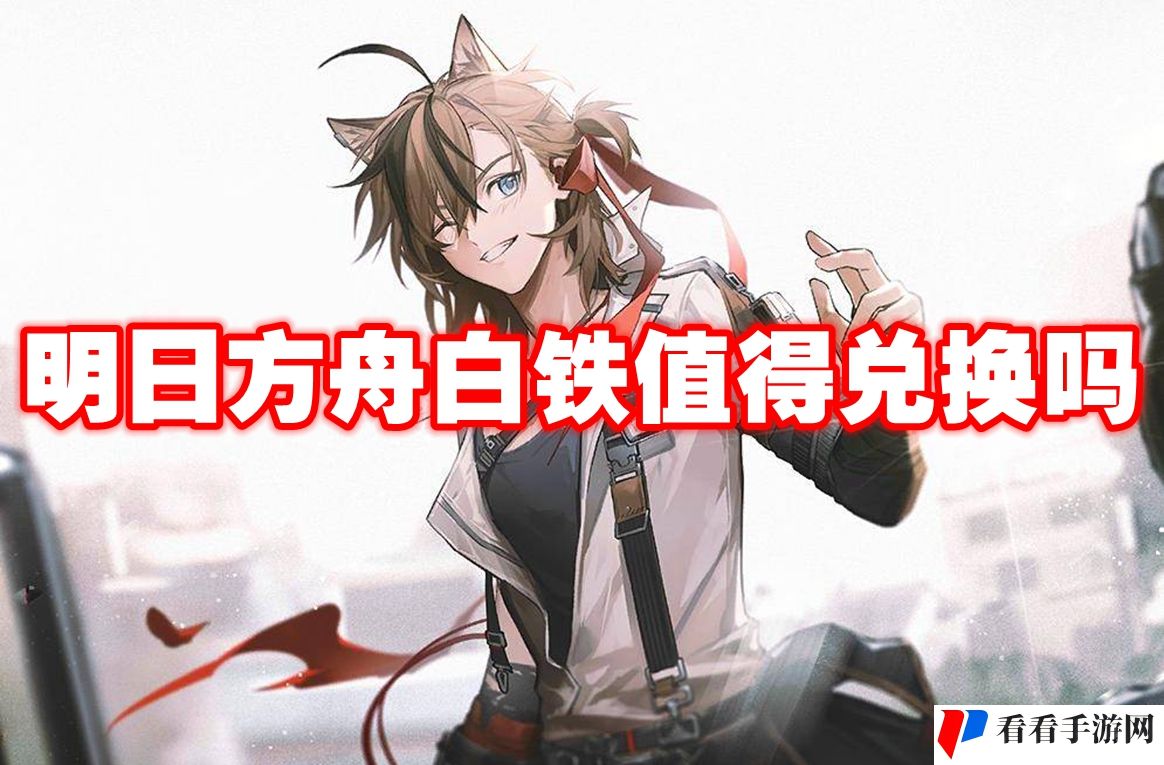 明日方舟白铁值得兑换吗