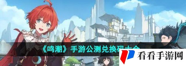 《鸣潮》手游公测兑换码大全