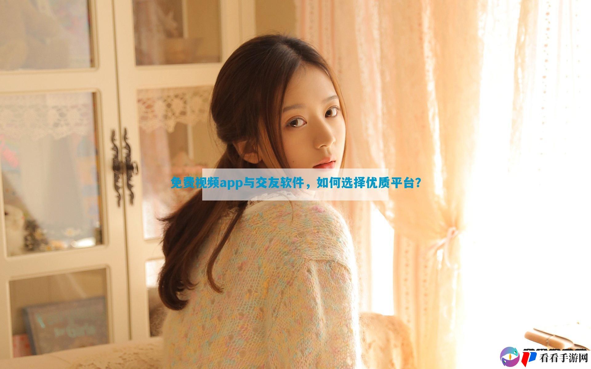 免费视频app与交友软件，如何选择优质平台？
