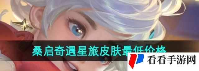 《王者荣耀》桑启奇遇星旅新皮肤*获取价格