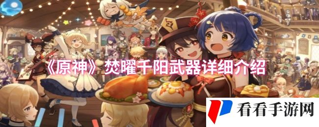 《原神》焚曜千阳武器详细介绍