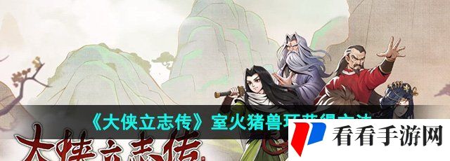 《大侠立志传》室火猪兽环获得方法