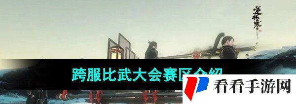 《逆水寒手游》跨服比武大会赛区介绍