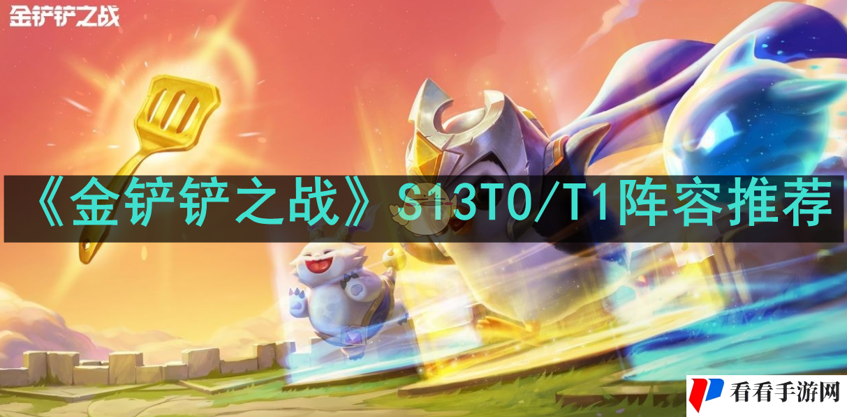 《金铲铲之战》S13T0/T1阵容推荐