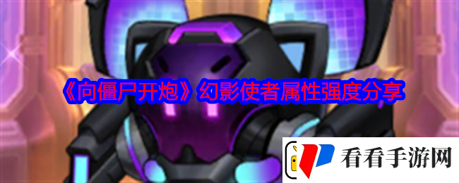向僵尸开炮幻影使者属性强度分享