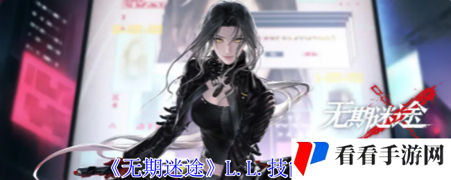 《无期迷途》L.L.技能介绍