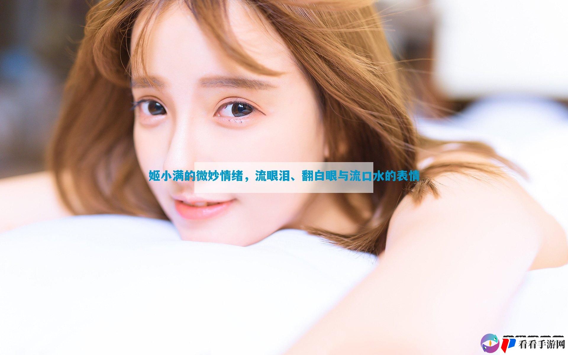 姬小满的微妙情绪，流眼泪、翻白眼与流口水的表情