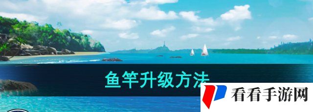 《欢乐钓鱼大师》鱼竿升级方法