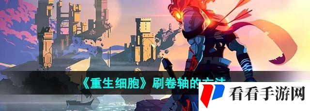 《重生细胞》刷卷轴的方法