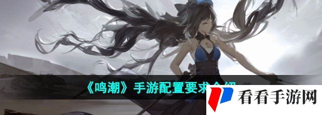 《鸣潮》手游配置要求介绍