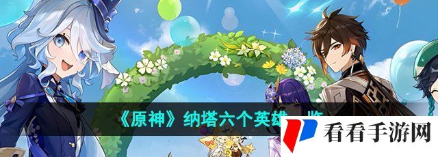 《原神》纳塔六个英雄一览