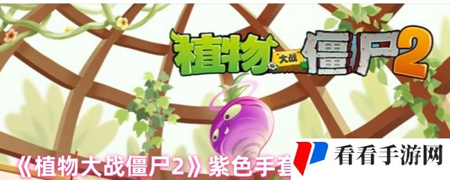 《植物大战僵尸2》紫色手套属性作用攻略