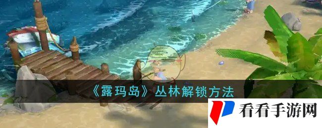 《露玛岛》丛林解锁方法