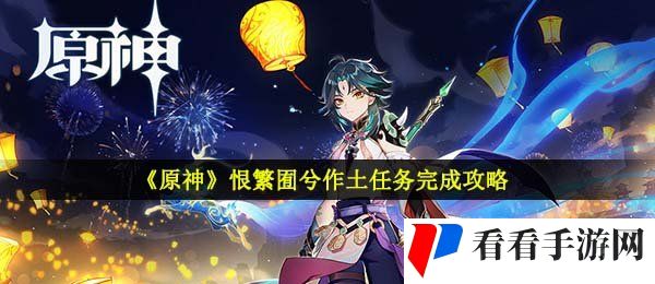 《原神》恨繁囿兮作土任务完成攻略