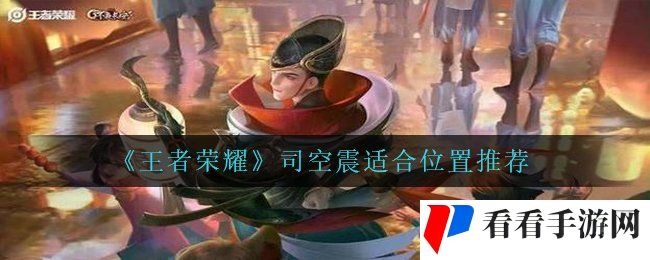 《王者荣耀》司空震适合位置推荐