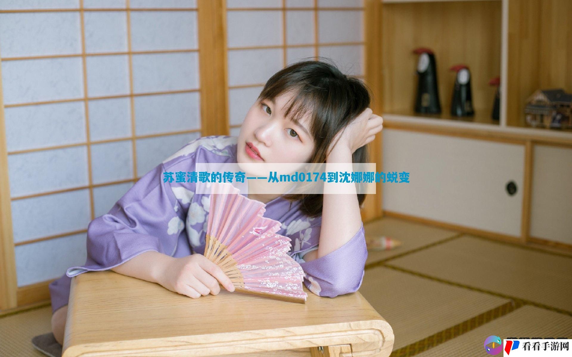 苏蜜清歌的传奇——从md0174到沈娜娜的蜕变