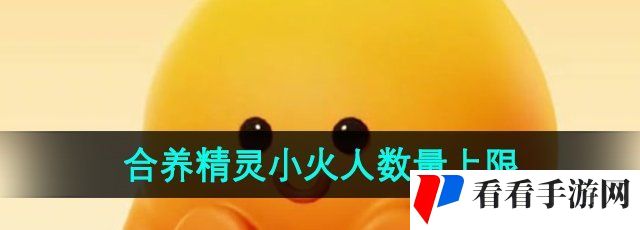 《抖音》合养精灵小火人数量上限