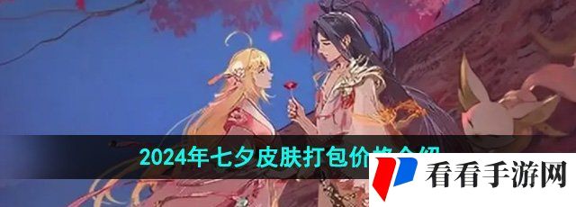 《王者荣耀》2024年七夕皮肤打包价格介绍