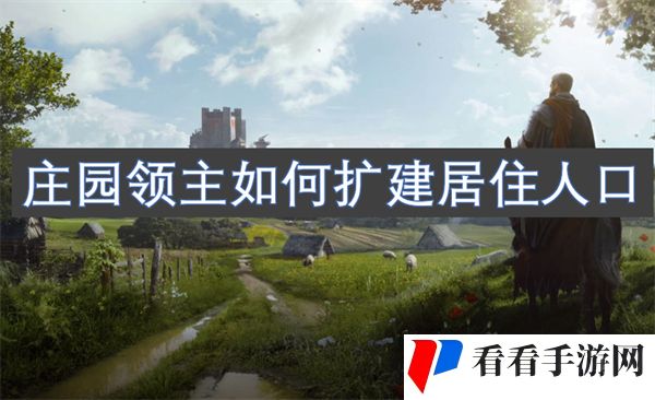 庄园领主如何扩建居住人口 庄园领主扩建居住人口攻略