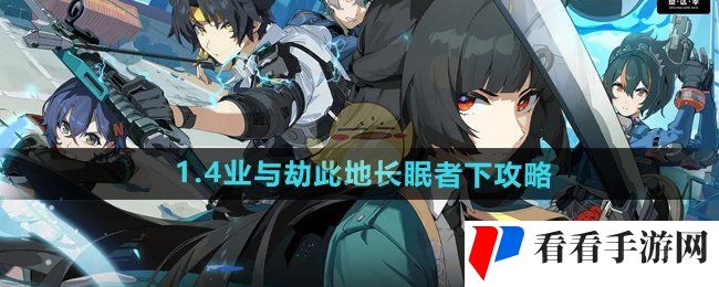 《绝区零》1.4业与劫此地长眠者下攻略