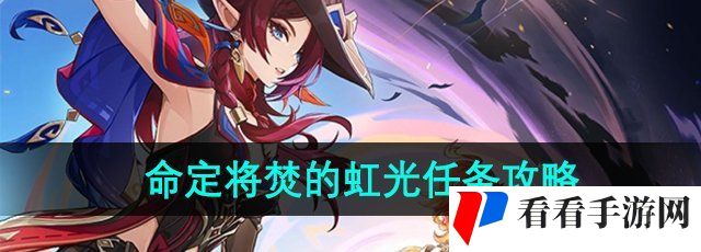 《原神》5.1命定将焚的虹光任务攻略
