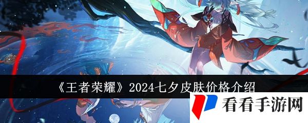 《王者荣耀》2024七夕皮肤价格介绍