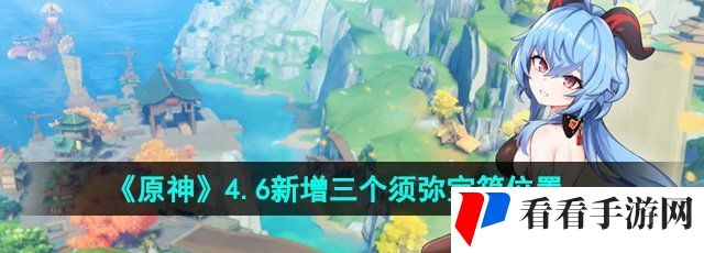 《原神》4.6新增三个须弥宝箱位置