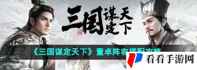 《三国谋定天下》董卓阵容搭配攻略