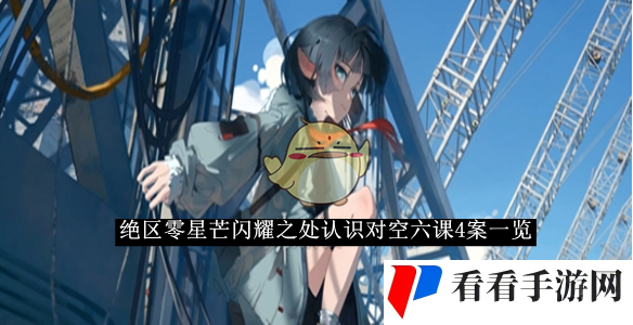 《绝区零》星芒闪耀之处认识对空六课4答案一览