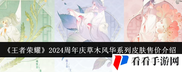 《王者荣耀》2024周年庆草木风华系列皮肤售价介绍