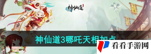 《神仙道3》哪吒天相加点搭配推荐