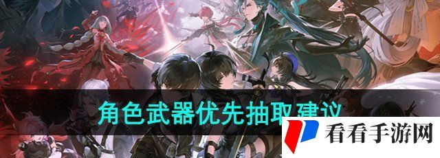 《鸣潮手游》角色武器优先抽取建议