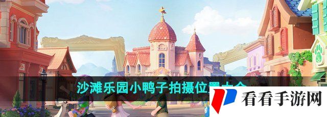 《心动小镇》沙滩乐园小鸭子拍摄位置大全