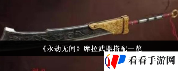 永劫无间席拉武器怎么搭配