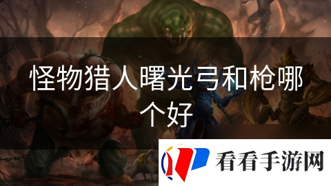 怪物猎人曙光弓和枪哪个好