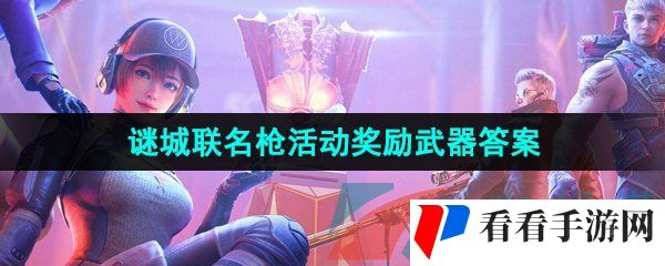 《CF手游》谜城联名枪活动奖励武器答案