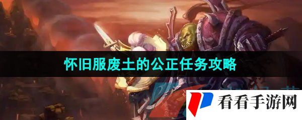《魔兽世界》怀旧服废土的公正任务攻略
