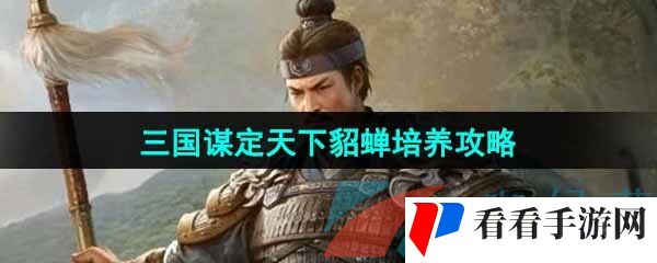 《三国谋定天下》貂蝉培养攻略