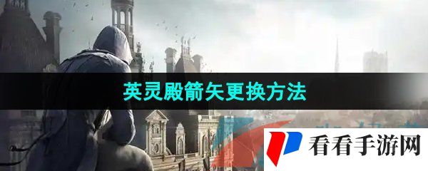 《刺客信条英灵殿》箭矢更换方法