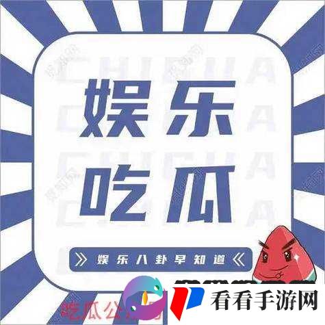 吃瓜不打烊——八卦爆料在线吃瓜:娱乐头条每日推送