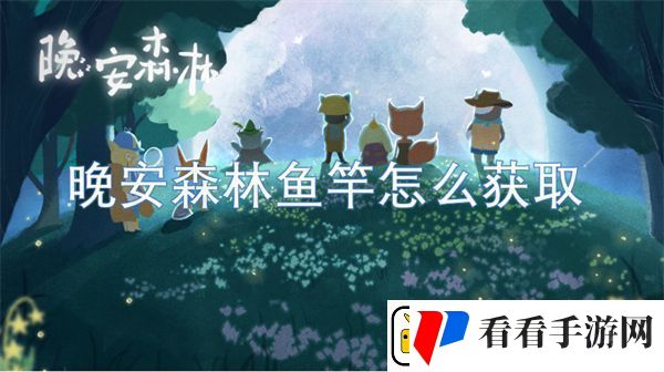 晚安森林鱼竿获取方法攻略指南