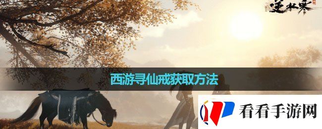 逆水寒手游西游寻仙戒怎么获取西游寻仙戒获取方法