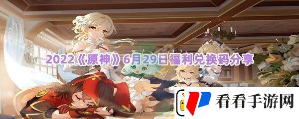 2022原神6月29日福利兑换码分享