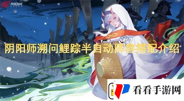 阴阳师溯问鲤踪半自动阵容搭配介绍