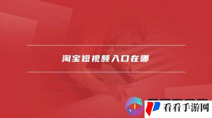 成品短视频入口在哪里打开:快速找到入口的方法