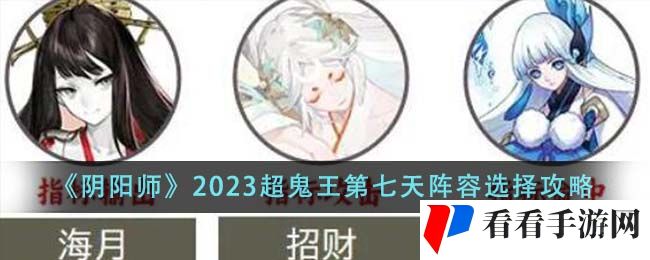 《阴阳师》2023超鬼王第七天阵容选择攻略